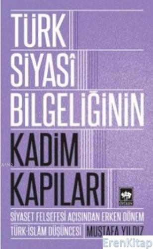 Türk Siyasi Bilgeliğinin Kadim Kapıları : Siyaset Felsefesi Açısından Erken Dönem Türk-İslam Düşüncesi