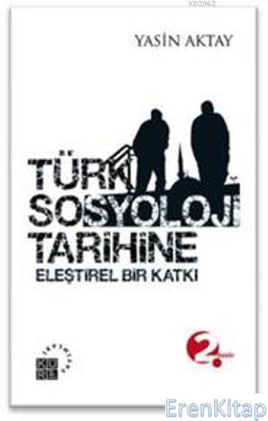 Türk Sosyoloji Tarihine Eleştirel Bir Katkı %10 indirimli Yasin Aktay