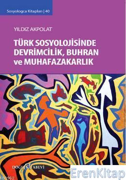 Türk Sosyolojisinde Devrimcilik Buhran ve Muhafazakarlık Tartışmaları : Sosyologca Kitapları 40