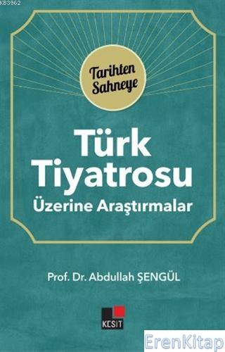 Türk Tiyatrosu Üzerine Araştırmalar : Tarihten Sahneye