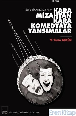 Türk Tiyatrosu'nda Kara Mizahtan Kara Komedyaya Yansımalar : Tiyatro / Kültür Dizisi 163