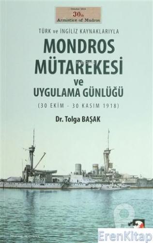 Türk ve İngiliz Kaynaklarıyla Mondros Mütarekesi ve Uygulama Günlüğü : 30 Ekim- 30 Kasım 1918