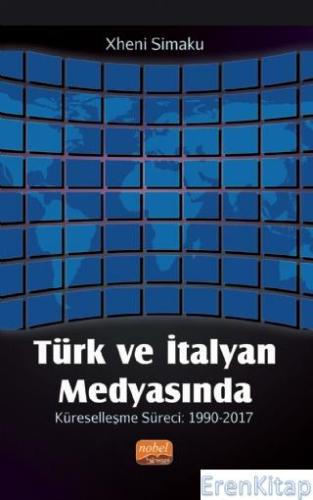 Türk ve İtalyan Medyasında Küreselleşme Süreci : 1990-2017 Xheni Simak