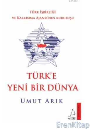 Türk'e Yeni Bir Dünya :  Türk İşbirliği ve Kalkınma Ajansı'nın Kuruluşu