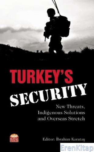 Turkey's Security: New Threats, Indigenous Solutions and Overseas Stretch