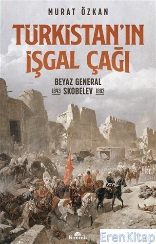 Türkistan'ın İşgal Çağı : Beyaz General Skobelev (1843-1882) Murat Özk