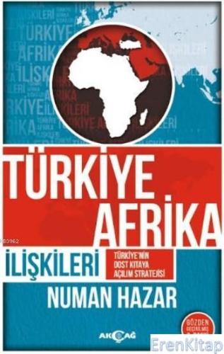 Türkiye Afrika İiişkileri : Türkiye'nin Dost Kıtaya Açılım Stratejisi