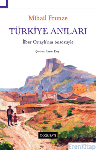 Türkiye Anıları : İlber Ortaylı'nın Önsözyüle M. V. Frunze