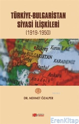 Türkiye-Bulgaristan Siyasi İlişkileri : (1919-1950) Mehmet Özalper