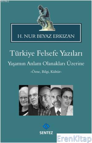 Türkiye Felsefe Yazıları Yaşamın Anlam Olanakları Üzerine : -Özne, Bilgi, Kültür-
