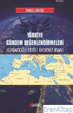 Türkiye Gündem Değerlendirmeleri : Ortadoğu - Doğu - Akdeniz - İran İs
