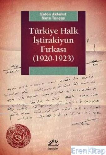 Türkiye Halk İştirakiyun Fırkası 1920 1923 Erden Akbulut Mete Tunçay