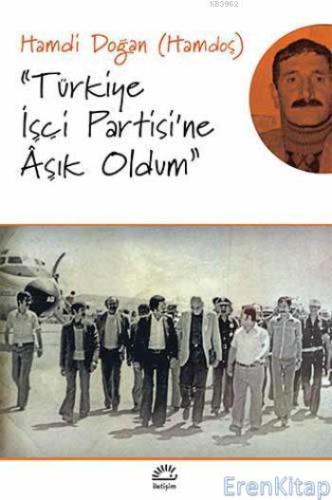 ''Türkiye İşçi Partisi'ne Aşık Oldum''