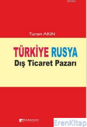 Türkiye Rusya Dış Ticaret Pazarı Turan Akın