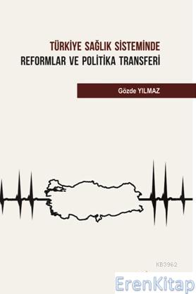 Türkiye Sağlık Sisteminde Reformlar ve Politika Transferi Gözde Yılmaz