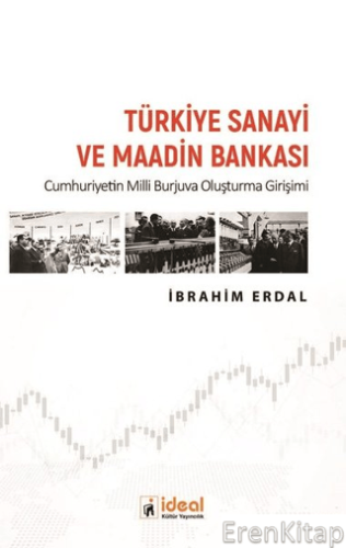 Türkiye Sanayi ve Maadin Bankası  : Cumhuriyetin Milli Burjuva Oluşturma Girişimi