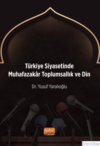 Türkiye Siyasetinde Muhafazakâr Toplumsallık ve Din Yusuf Yaralıoğlu