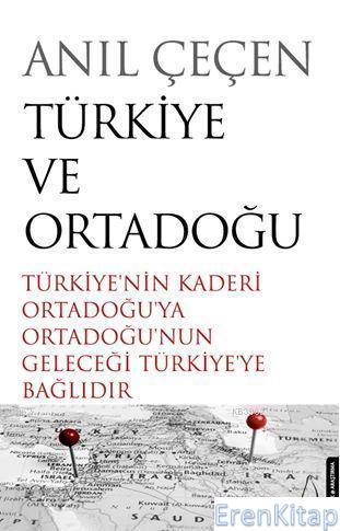 Türkiye ve Ortadoğu :  Türkiye'nin Kaderi Ortadoğu'ya Ortadoğu'nun Geleceği Türkiye'ye Bağlıdır