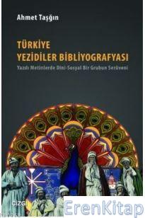 Türkiye Yezidiler Bibliyografyası : Yazılı Metinlerde Dini - Sosyal Bir Grubun Serüveni
