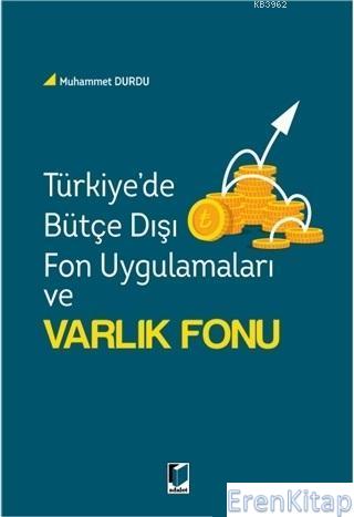 Türkiye'de Bütçe Dışı Fon Uygulamaları ve Varlık Fonu Muhammet Durdu