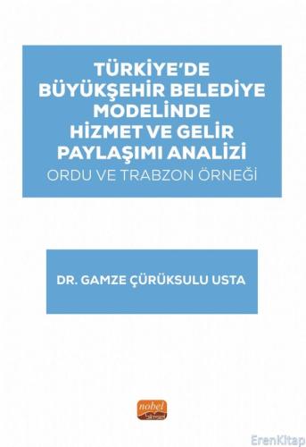 Türkiye'de Büyükşehir Belediye Modelinde Hizmet ve Gelir Paylaşımı Analizi: Ordu ve Trabzon Örneği