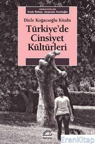 Türkiye'de Cinsiyet Kültürleri Dicle Koğacıoğlu Kitabı Cenk Özbay Ayşe