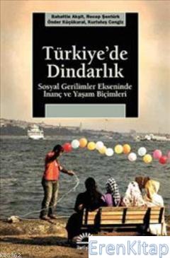 Türkiye'de Dindarlık :  Sosyal Gerilimler Ekseninde İnanç ve Yaşam Biçimleri