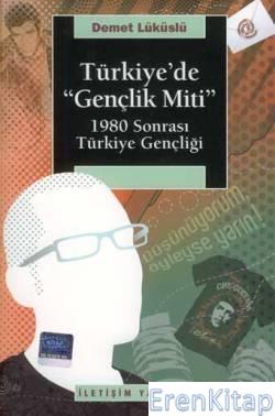 Türkiye'de "Gençlik Miti" :  1980 Sonrası Türkiye Gençliği