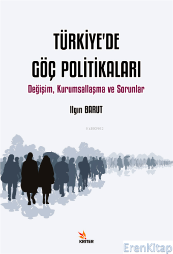 Türkiye'de Göç Politikaları : Değişim, Kurumsallaşma ve Sorunlar Ilgın