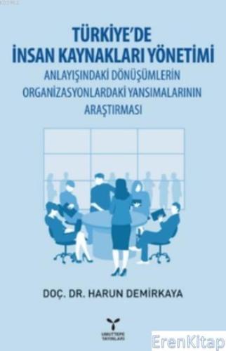 Türkiye'de İnsan Kaynakları Yönetimi : Anlayışındaki Dönüşümlerin Organizasyonlardaki Yansımalarının Araştırması