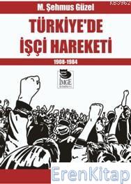 Türkiye'de İşçi Hareketi 1908 1984 M. Şehmus Güzel