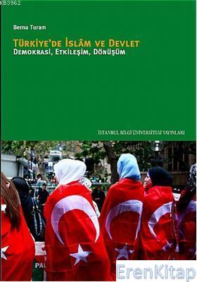 Türkiye'de İslâm ve Devlet; Demokrasi, Etkileşim, Dönüşüm Berna Turam