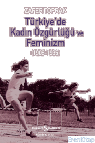 Türkiye'de Kadin Özgürlüğü Ve Feminizm (1908-1935) Zafer Toprak