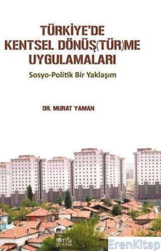 Türkiye'de Kentsel Dönüştürme Uygulamaları : Sosyo-Politik Bir Yaklaşım