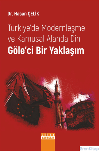 Türkiye'De Modernleşme Ve Kamusal Alanda Din Göle'Ci Bir Yaklaşım