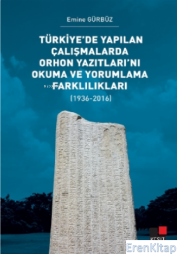 Türkiye'de Yapılan Çalışmalarda Orhon Yazıtları'nı Okuma ve Yorumlama Farklılıkları : (1936-2016)