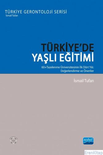 Türkiye'de Yaşlı Eğitimi - 60+Tazelenme Üniversitesinin İlk Dört Yılı: Değerlendirme ve Öneriler - Türkiye Gerontoloji Serisi