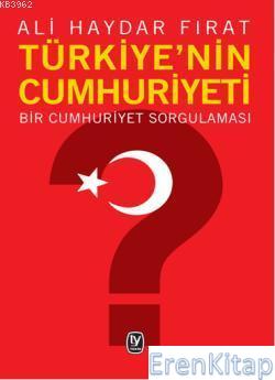 Türkiye'nin Cumhuriyeti :  Bir Cumhuriyet Sorgulaması