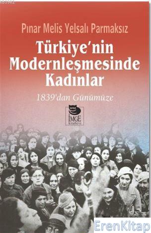 Türkiye'nin Modernleşmesinde Kadınlar : 1839'dan Günümüze Pınar Melis 