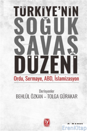 Türkiye'nin Soğuk Savaş Düzeni : Ordu, Sermaye, Abd, İslamizasyon