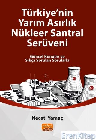 Türkiye'nin Yarım Asırlık Nükleer Santral Serüveni - Güncel Konular ve Sıkça Sorulan Sorularla
