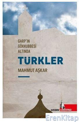 Türkler Garp'ın Gökkubbesi Altında Mahmut Aşkar