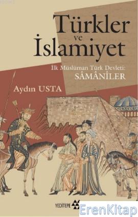 Türkler ve İslamiyet : İlk Müslüman Türk Devleti Samaniler Aydın Usta