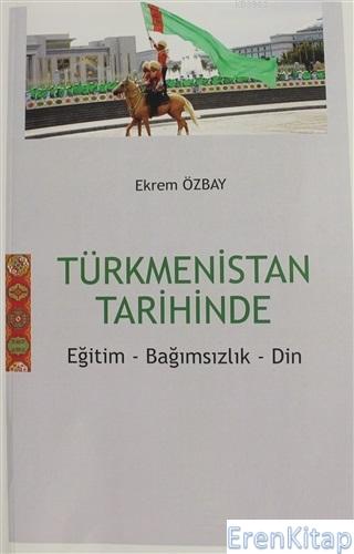 Türkmenistan Tarihinde Eğitim Bağımsızlık Din Ekrem Özbay