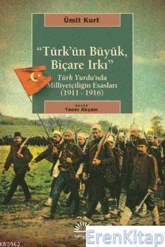 Türk'ün Büyük, Biçare Irkı :  Türk Yurdunda Milliyetçiliğin Esasları (1911-1916)