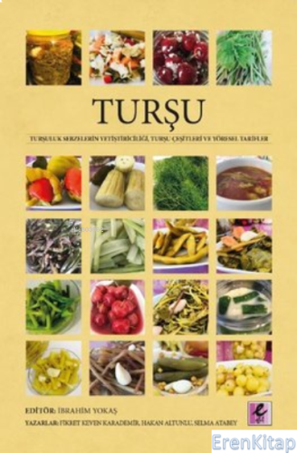 Turşu : Turşuluk Sebzelerin Yetiştiriciliği, Turşu Çeşitleri ve Yöresel Tarifler