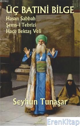 Üç Batıni Bilge : Hasan Sabbah - Şems-i Tebrizi - Hace Bektaş Veli