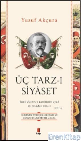 Üç Tarz - ı Siyaset :  Türk Düşünce Tarihinin Ayak İzlerinden Birisi