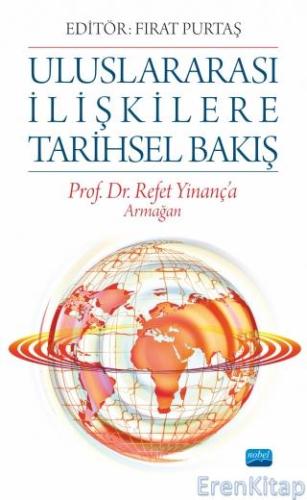 Uluslararası İlişkilere Tarihsel Bakış - Prof. Dr. Refet Yinanç'a Armağan