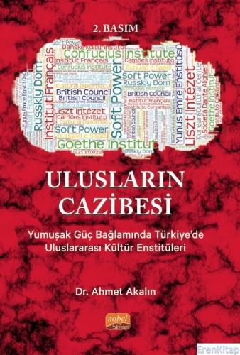 Ulusların Cazibesi - Yumuşak Güç Bağlamında Türkiye'de Uluslararası Kültür Enstitüleri